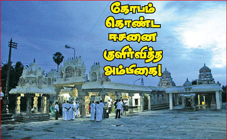 கோபம் கொண்ட ஈசனை குளிர்வித்த அம்பிகை!