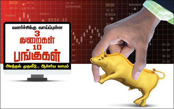 வளர்ச்சிக்கு வாய்ப்புள்ள 3 துறைகள் 10 பங்குகள் அசத்தல் முதலீடு... ஆச்சர்ய லாபம்