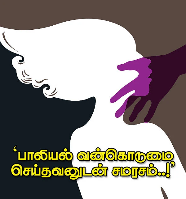 ‘பாலியல் வன்கொடுமை செய்தவனுடன் சமரசம்..!’