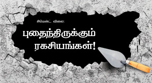 சிமென்ட் விலை : புதைந்திருக்கும் ரகசியங்கள்!
