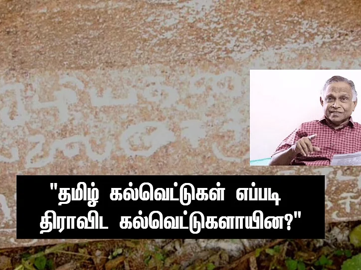 `தமிழ் கல்வெட்டுகள் எப்படி திராவிட கல்வெட்டுகளாயின?’ - வரலாற்றுப் பேராசிரியர் விளக்கம்