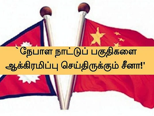 `நேபாள நாட்டின் பகுதிகளை ஆக்கிரமிப்பு செய்திருக்கும் சீனா' - அதிர்ச்சித் தகவலின் முழுப் பின்னணி